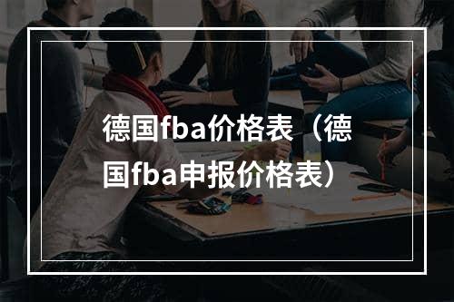 德国fba价格表（德国fba申报价格表）