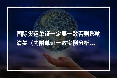 国际货运单证一定要一致否则影响清关（内附单证一致实例分析）