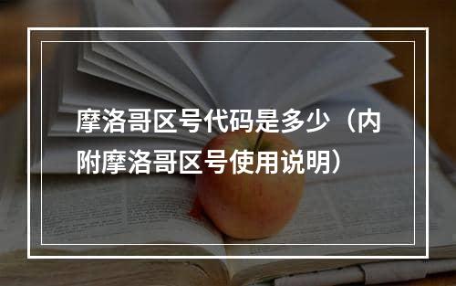 摩洛哥区号代码是多少（内附摩洛哥区号使用说明）