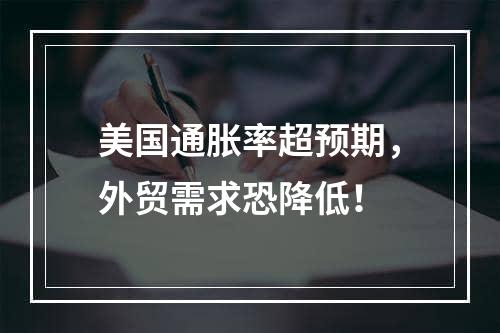 美国通胀率超预期，外贸需求恐降低！