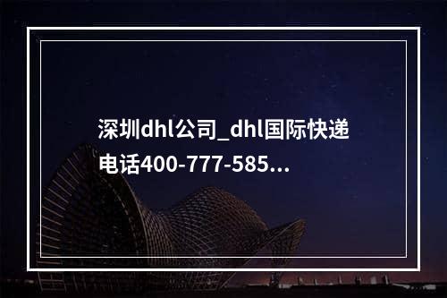 深圳dhl公司_dhl国际快递电话400-777-5856专业全球快递业务