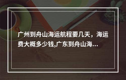 广州到舟山海运航程要几天，海运费大概多少钱,广东到舟山海运专线多久到达