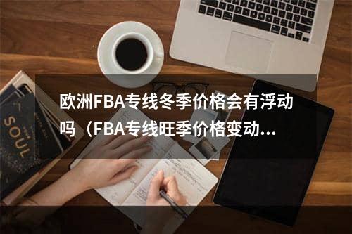 欧洲FBA专线冬季价格会有浮动吗（FBA专线旺季价格变动快吗）