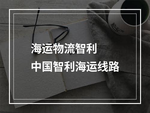 海运物流智利  中国智利海运线路