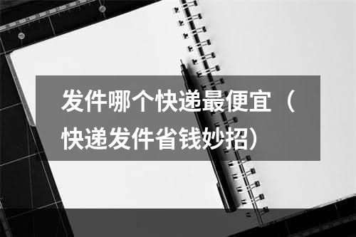 发件哪个快递最便宜（快递发件省钱妙招）