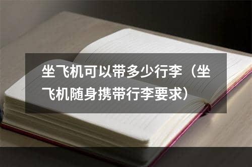 坐飞机可以带多少行李（坐飞机随身携带行李要求）