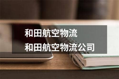 和田航空物流  和田航空物流公司