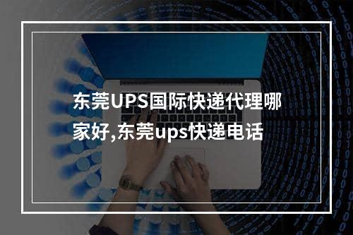 东莞UPS国际快递代理哪家好,东莞ups快递电话