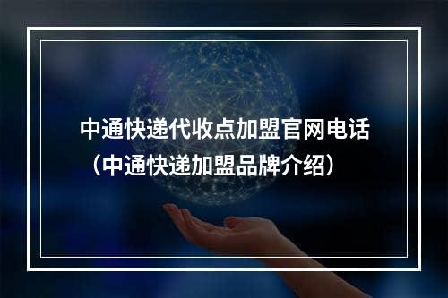 中通快递代收点加盟官网电话（中通快递加盟品牌介绍）