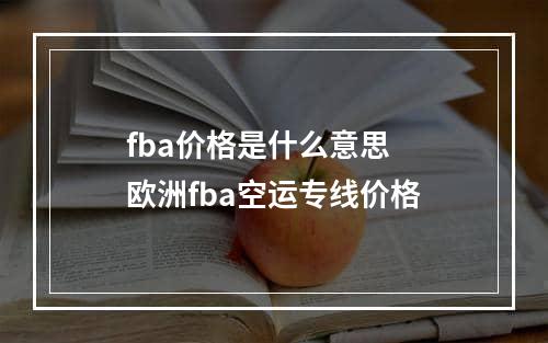 fba价格是什么意思  欧洲fba空运专线价格