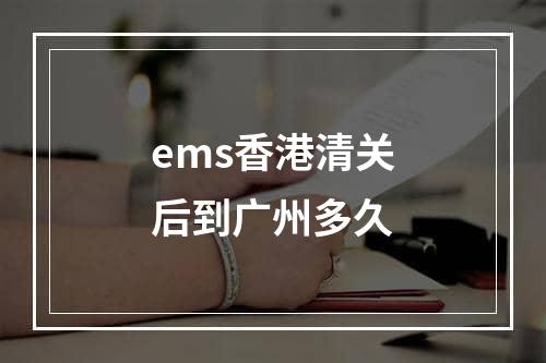 ems香港清关后到广州多久