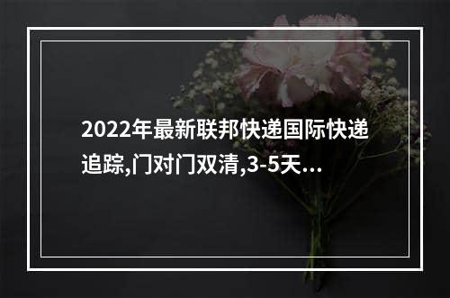 2022年最新联邦快递国际快递追踪,门对门双清,3-5天递送