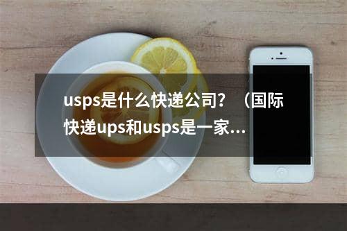 usps是什么快递公司？（国际快递ups和usps是一家公司吗）