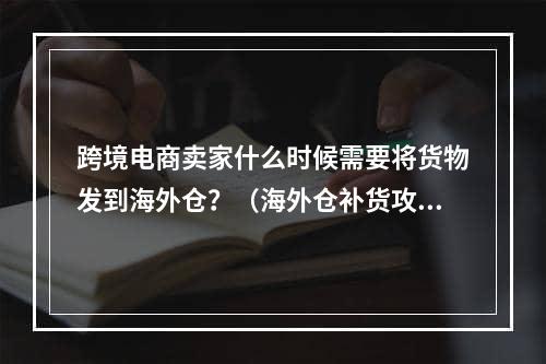 跨境电商卖家什么时候需要将货物发到海外仓？（海外仓补货攻略）