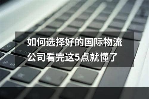 如何选择好的国际物流公司看完这5点就懂了