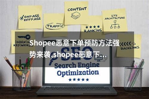 Shopee恶意下单预防方法强势来袭,shopee恶意下单怎么办