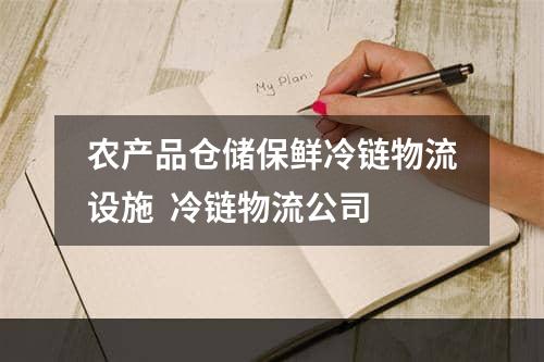 农产品仓储保鲜冷链物流设施  冷链物流公司