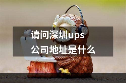 请问深圳ups公司地址是什么