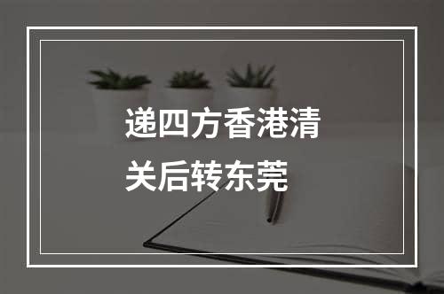 递四方香港清关后转东莞