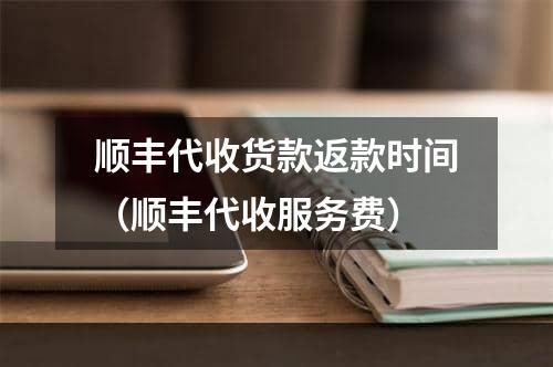 顺丰代收货款返款时间（顺丰代收服务费）