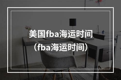 美国fba海运时间（fba海运时间）