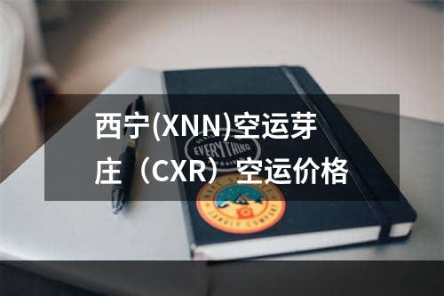 西宁(XNN)空运芽庄（CXR）空运价格