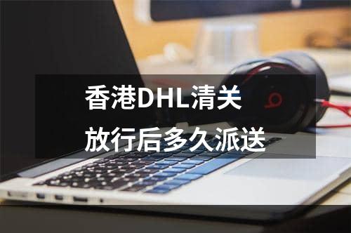 香港DHL清关放行后多久派送