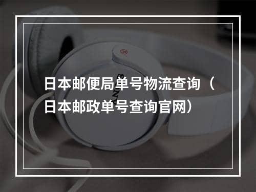 日本邮便局单号物流查询（日本邮政单号查询官网）