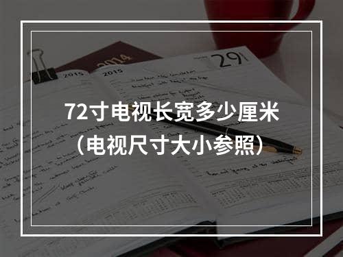 72寸电视长宽多少厘米（电视尺寸大小参照）