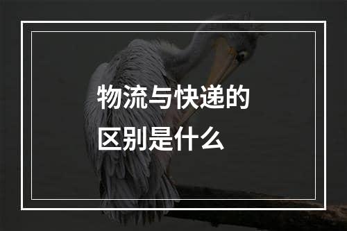 物流与快递的区别是什么