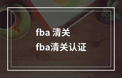 fba 清关  fba清关认证