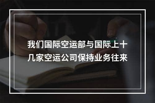 我们国际空运部与国际上十几家空运公司保持业务往来