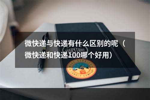 微快递与快递有什么区别的呢（微快递和快递100哪个好用）