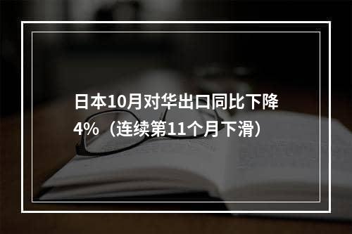 日本10月对华出口同比下降4%（连续第11个月下滑）