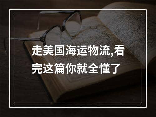 走美国海运物流,看完这篇你就全懂了