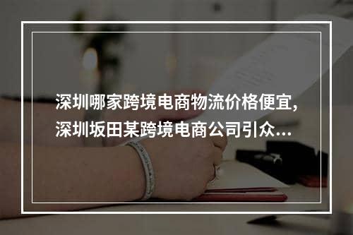 深圳哪家跨境电商物流价格便宜,深圳坂田某跨境电商公司引众怒