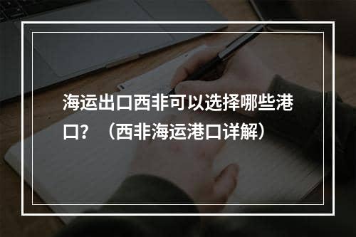 海运出口西非可以选择哪些港口？（西非海运港口详解）