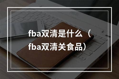 fba双清是什么（fba双清关食品）