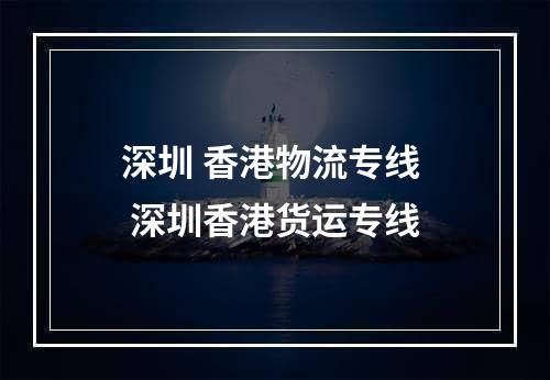 深圳 香港物流专线  深圳香港货运专线