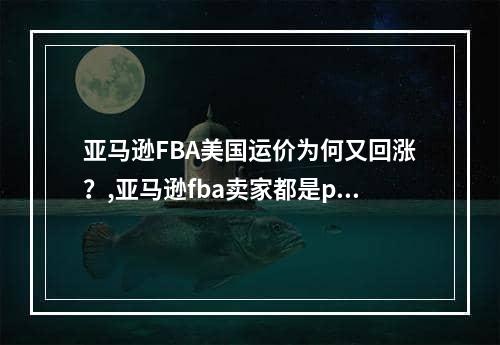 亚马逊FBA美国运价为何又回涨？,亚马逊fba卖家都是prime会员吗