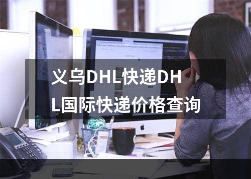 义乌DHL快递DHL国际快递价格查询