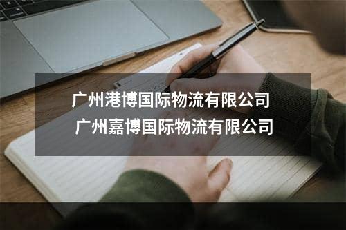 广州港博国际物流有限公司  广州嘉博国际物流有限公司