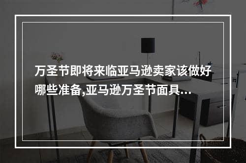 万圣节即将来临亚马逊卖家该做好哪些准备,亚马逊万圣节面具选什么类目