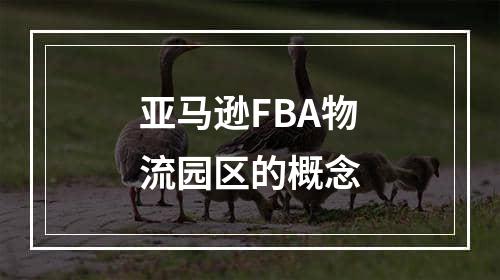 亚马逊FBA物流园区的概念