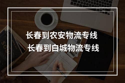 长春到农安物流专线  长春到白城物流专线