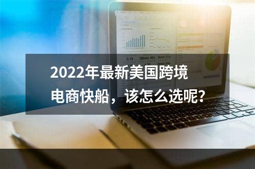 2022年最新美国跨境电商快船，该怎么选呢？