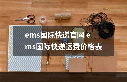 ems国际快递官网 ems国际快递运费价格表