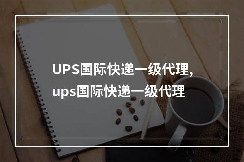 UPS国际快递一级代理,ups国际快递一级代理