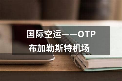 国际空运——OTP 布加勒斯特机场