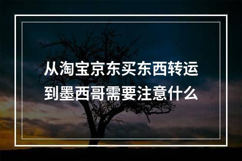 从淘宝京东买东西转运到墨西哥需要注意什么